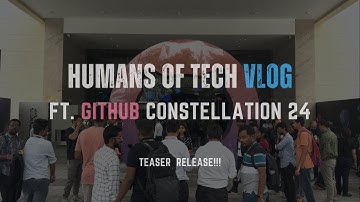 GITHUB CONSTELLATION 24 - Vlog Teaser | Humans Of Tech