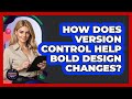 How Does Version Control Help Bold Design Changes? - Graphic Design Nerd