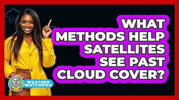 What Methods Help Satellites See Past Cloud Cover? - Weather Watchdog