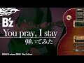 you pray , I stay / B&#39;z    Gt.cover