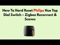 How To Hard Reset Philips Hue Tap Dial Switch – Zigbee Reconnect &amp; Scenes