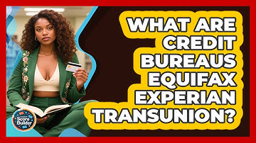 What Are Credit Bureaus Equifax Experian TransUnion? - Student Score Builder