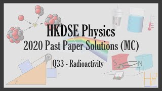 HKDSE 2020 Physics Paper 1A (MC) Past Paper Solutions - Q33 (Radioactivity)(放射學)