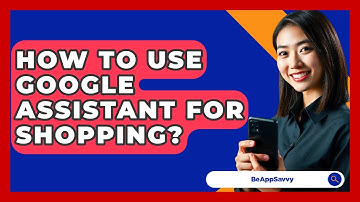 How To Use Google Assistant For Shopping? - Be App Savvy