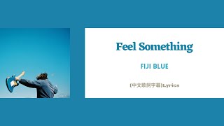 Fiji Blue - Feel Something(中文歌詞字幕)Lyrics