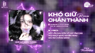 Khó Giữ Chân Thành Remix (Ver Chuẩn TikTok) - Gurbane | Một Lần Đau Đớn Vỡ Nát Tâm Can Remix TikTok