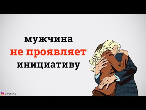 Что делать, если мужчина не проявляет инициативу?