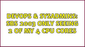 DevOps & SysAdmins: SBS 2003 only seeing 2 of my 4 CPU cores (3 Solutions!!)