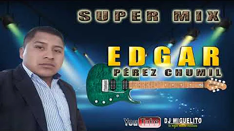 Edgar perez chumil mix