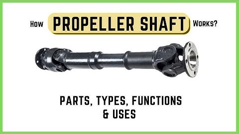 Propeller Shaft | Function , types , Components and Requirement
