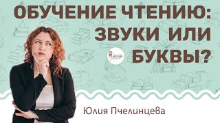 Обучение чтению: буквы или звуки? Юлия Пчелинцева