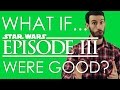 WHAT IF STAR WARS EPISODE III WERE GOOD? (Belated Media)