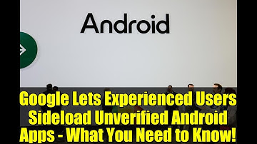 Google Lets Experienced Users Sideload Unverified Android Apps - What You Need to Know!