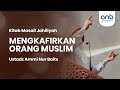 Mengkafirkan orang muslim  ustadz ammi nur baits