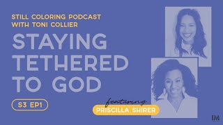 Staying Tethered to God with Priscilla Shirer | Still Coloring Podcast