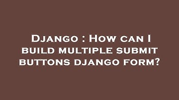 Django : How can I build multiple submit buttons django form?