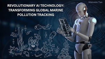 Revolutionary AI Technology: Transforming Global Marine Pollution Tracking | Malcolm Tan