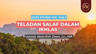 Teladan Salaf Dalam Ikhlas - Ustadz Abdullah Zaen., Lc., MA.