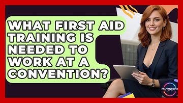 What First Aid Training Is Needed To Work At A Convention? - Conventions Network