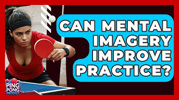 Can Mental Imagery Improve Practice? - Ping Pong Prodigy