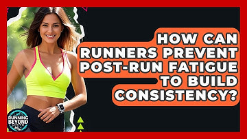 How Can Runners Prevent Post-run Fatigue To Build Consistency? - Running Beyond Limits