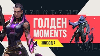 ГОЛДЕН MOMENTS: VALORANT // ЭПИЗОД 7