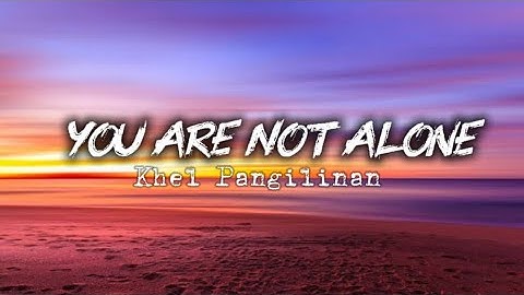 You Are Not Alone- Khel Pangilinan (Cover) Lyrics 
