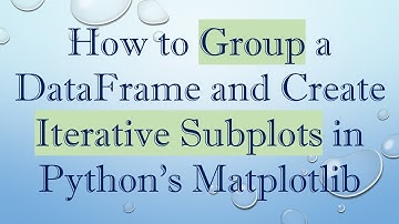 How to Group a DataFrame and Create Iterative Subplots in Python