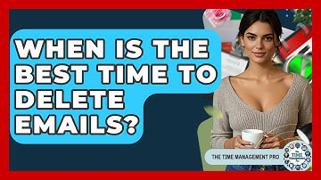 When Is The Best Time To Delete Emails? - The Time Management Pro