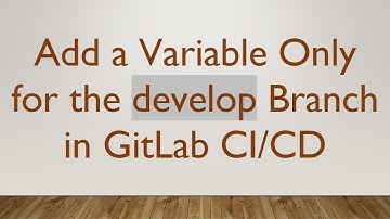 Add a Variable Only for the develop Branch in GitLab CI/CD