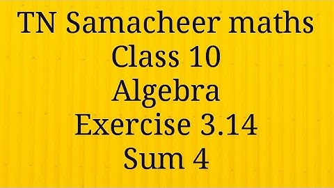 Sum 4 Exercise 3.14 Algebra Class 10 Tamilnadu Samacheer maths Nithyaganesh Maths