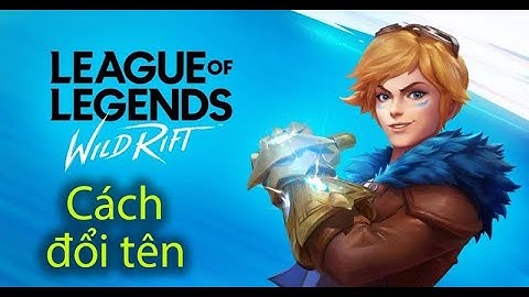 Hướng dẫn đổi tên và tag Liên minh huyền thoại : Tốc chiến MIỄN PHÍ nhanh nhất