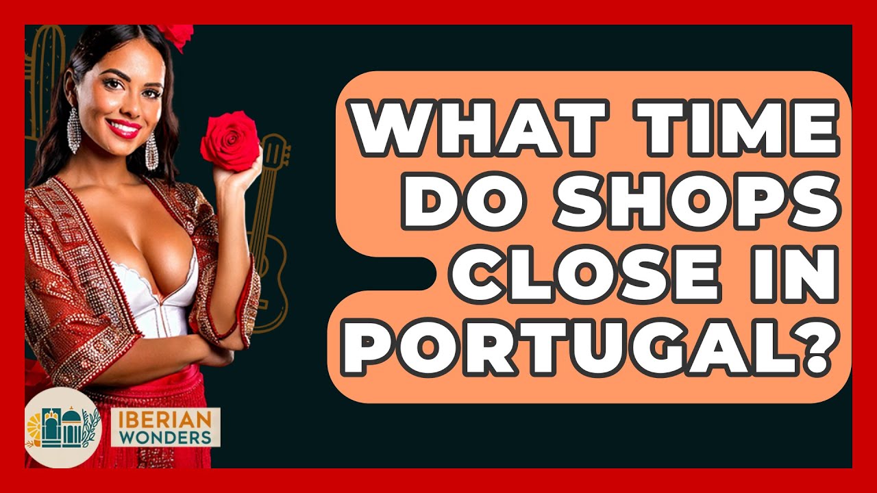 What Time Do Shops Close In Portugal Iberian Wonders YouTube What Time Do Shops Close In Portugal Iberian Wonders YouTube