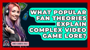 What Popular Fan Theories Explain Complex Video Game Lore? - Video Gamers Vault