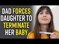 Dad Forces Daughter to TERMINATE BABY - Must See Ending!!!!