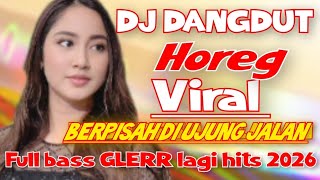 BERPISAH DI UJUNG JALAN DJ DANGDUT REMIX HOREG 2025 FULL BASS GLERR PALING DICARI 