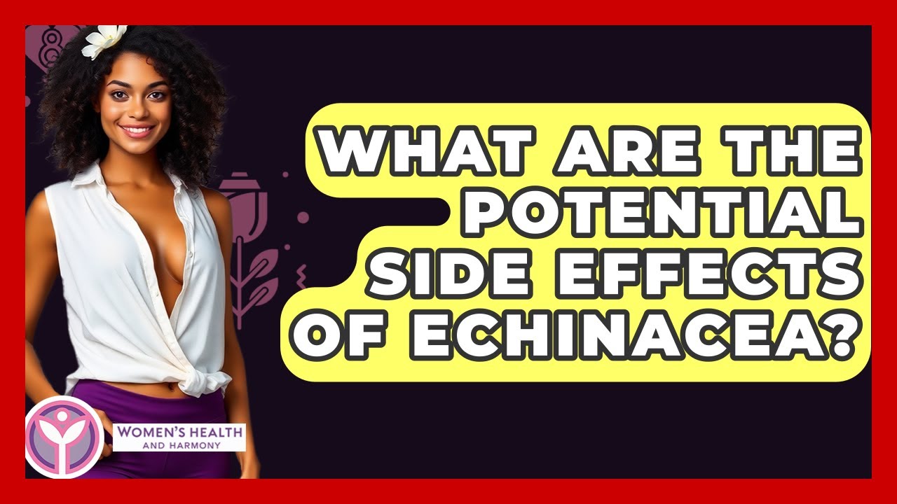 What Are The Potential Side Effects Of Echinacea? - Women's Health and Harmony