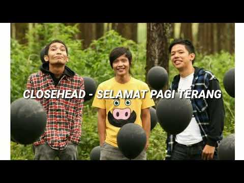 CLOSEHEAD - SELAMAT PAGI TERANG(LIRIK)