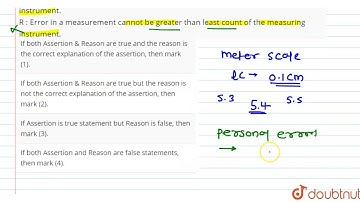 A : The maximum possible error in a reading is taken as least count of the measuring instrument....