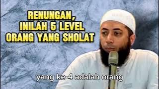 Renungan, inilah 5 level orang yang sholat - Ustadz Kholid Basalamah