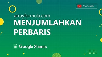 Cara Menjumlahkan Perbaris (SUM) dengan ARRAYFORMULA pada Google Sheet