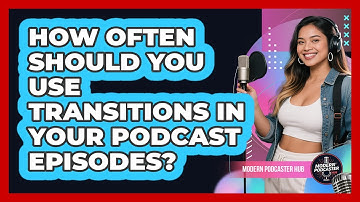 How Often Should You Use Transitions In Your Podcast Episodes? - Modern Podcaster Hub