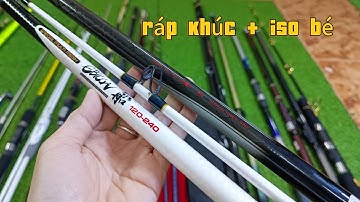 Video 1036: Cần ráp khúc cứng 120, Cần lure, iso bé câu tráp ,hanh