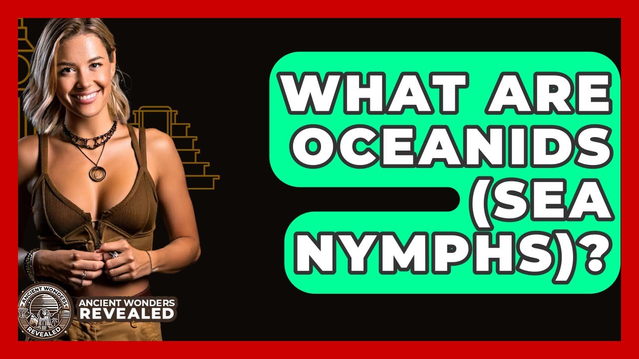 What Are Oceanids (Sea Nymphs)? - Ancient Wonders Revealed