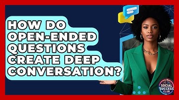 How Do Open-Ended Questions Create Deep Conversation? - Social Success Club