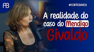 A REALIDADE DO CASO DO MENDIGO GIVALDO | ANA BEATRIZ