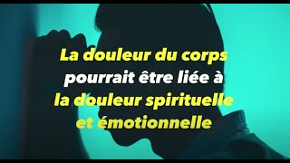 La douleur du corps pourrait être liée à la douleur spirituelle et émotionnelle