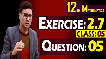 12th Math | Exercise: 2.7 | Class: 05 | Question: 05 | By Syed Bakht