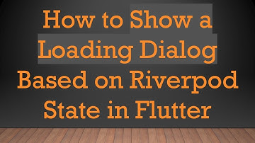 How to Show a Loading Dialog Based on Riverpod State in Flutter