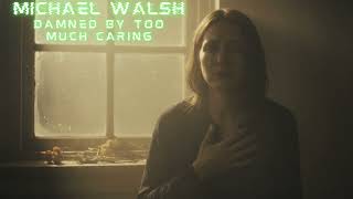 Damned By Too Much Caring. Michael Walsh